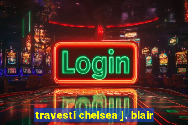 travesti chelsea j. blair
