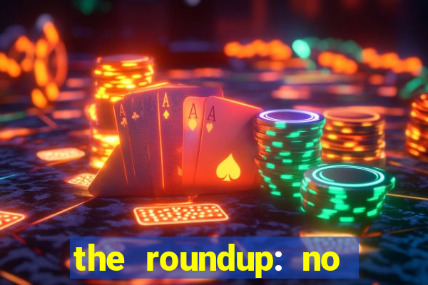 the roundup: no way out online legendado