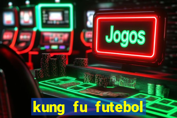 kung fu futebol clube online dublado