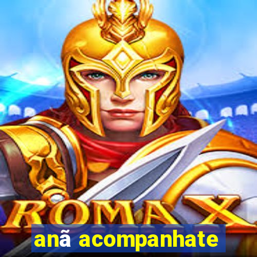 anã acompanhate