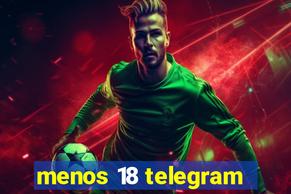 menos 18 telegram