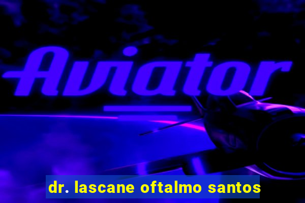 dr. lascane oftalmo santos
