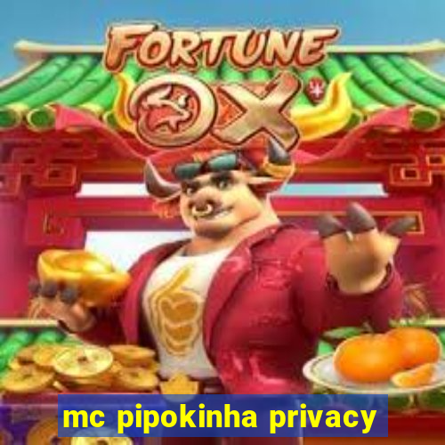 mc pipokinha privacy