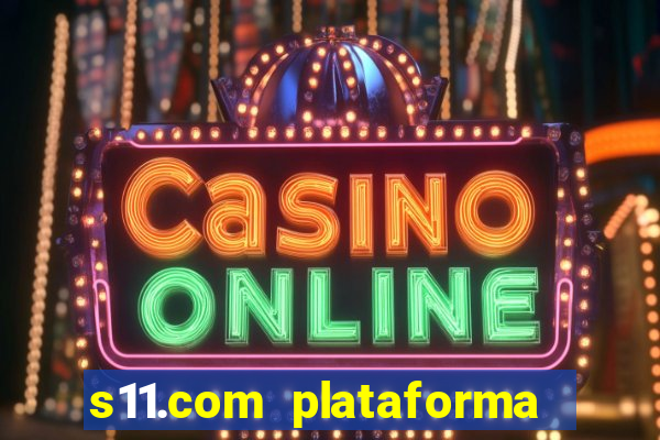 s11.com plataforma de jogos