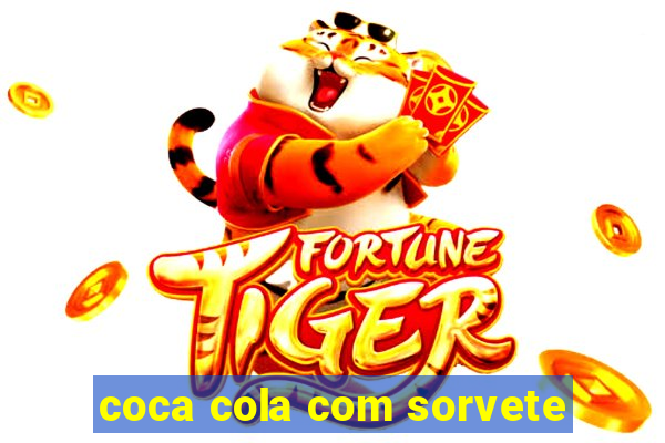 coca cola com sorvete