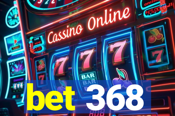 bet 368