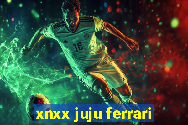 xnxx juju ferrari