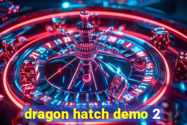 dragon hatch demo 2