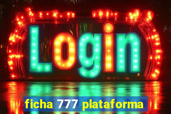 ficha 777 plataforma