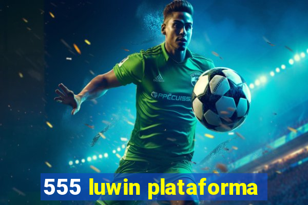 555 luwin plataforma