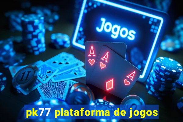pk77 plataforma de jogos