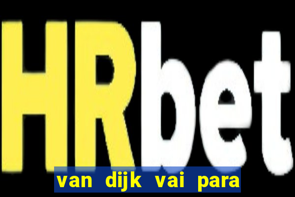 van dijk vai para o flamengo em 2025