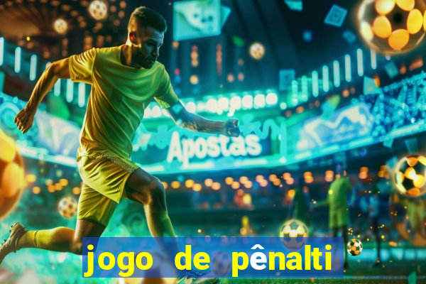 jogo de pênalti que ganha dinheiro