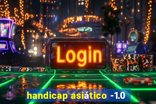 handicap asiático -1.0