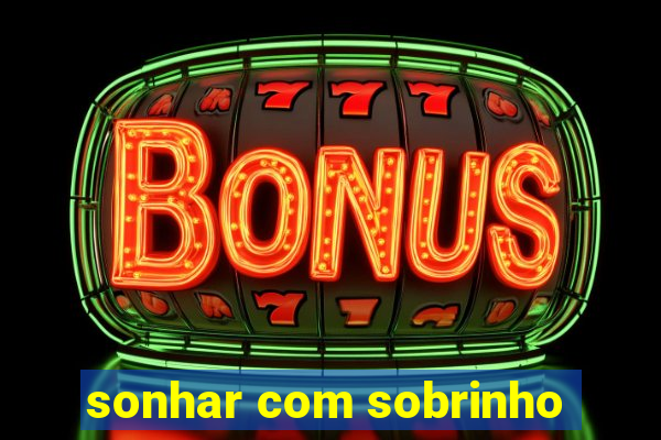 sonhar com sobrinho