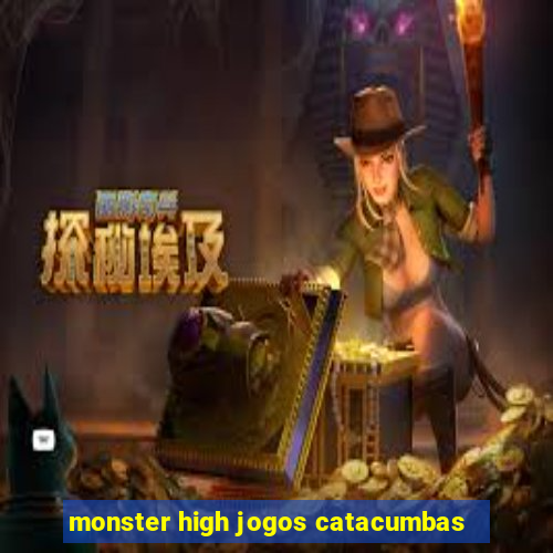 monster high jogos catacumbas