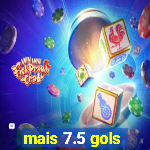 mais 7.5 gols
