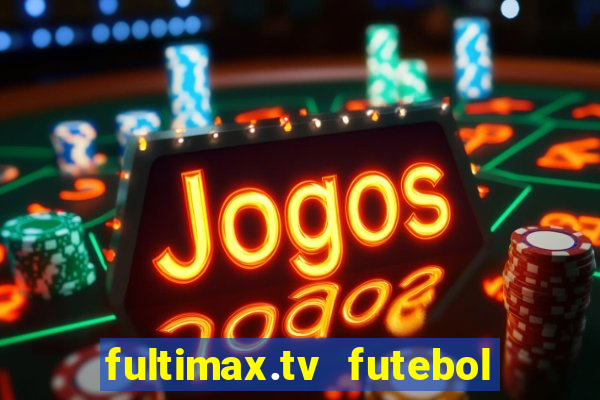 fultimax.tv futebol ao vivo