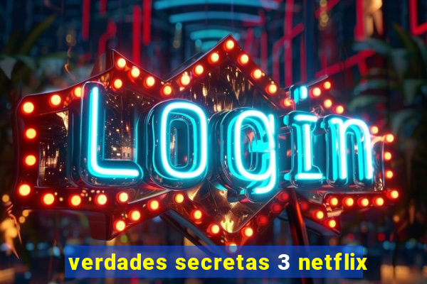 verdades secretas 3 netflix