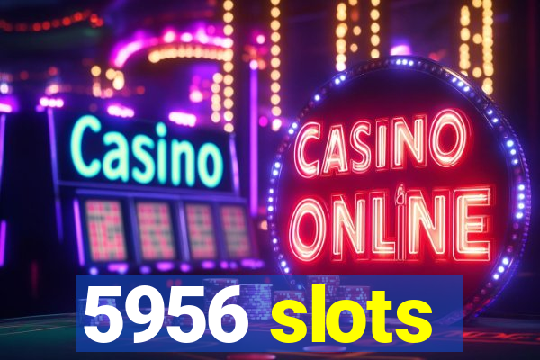 5956 slots
