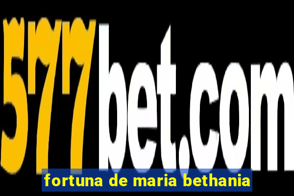 fortuna de maria bethania