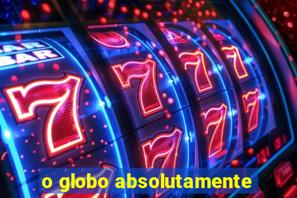 o globo absolutamente