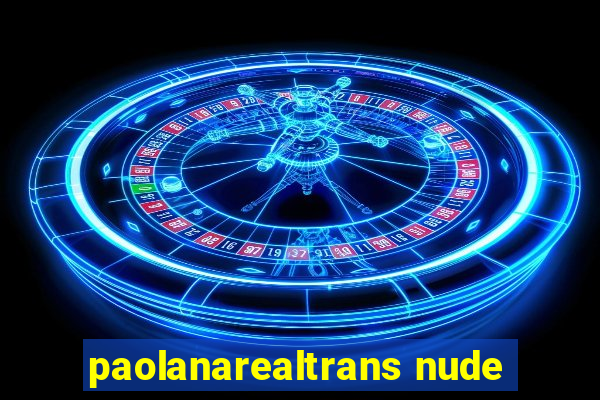 paolanarealtrans nude