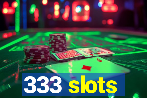 333 slots