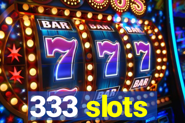 333 slots
