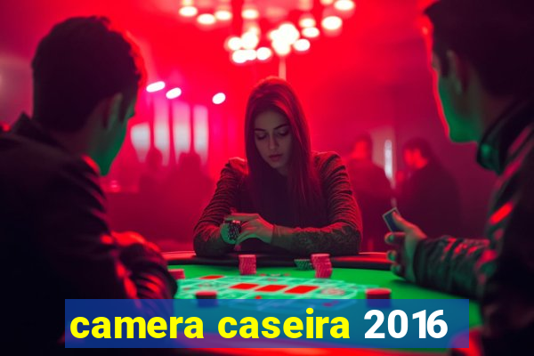 camera caseira 2016
