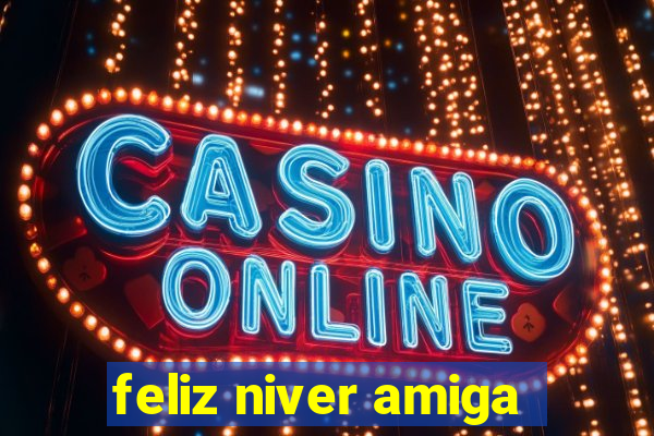 feliz niver amiga