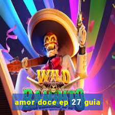 amor doce ep 27 guia
