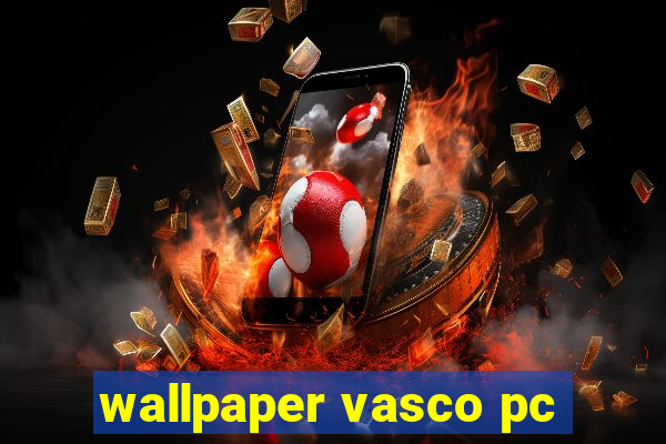 wallpaper vasco pc