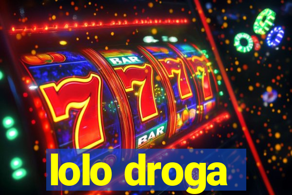 lolo droga