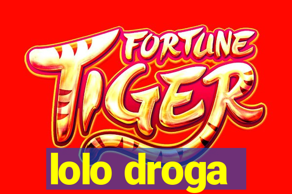 lolo droga