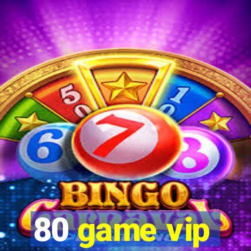 80 game vip