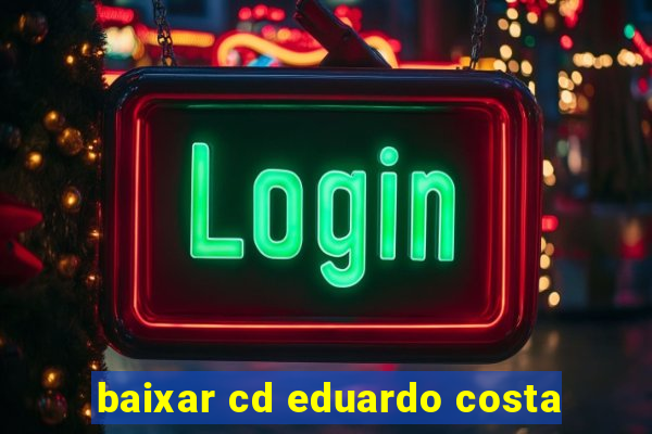 baixar cd eduardo costa