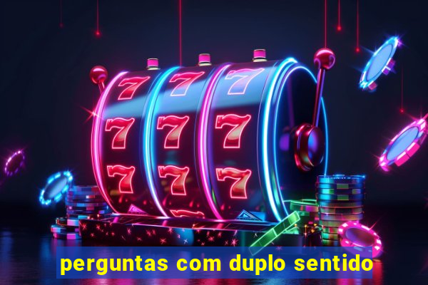 perguntas com duplo sentido