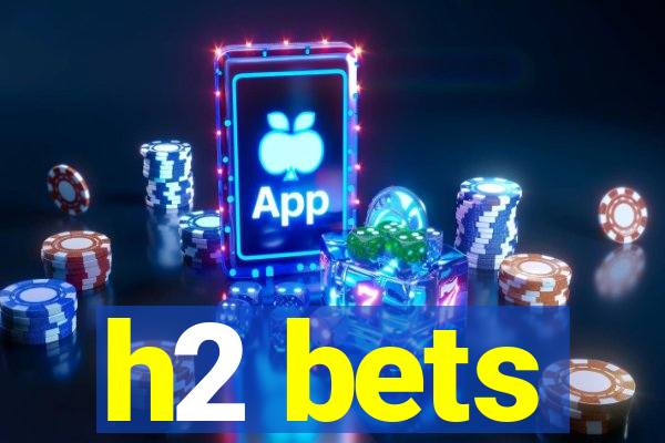 h2 bets