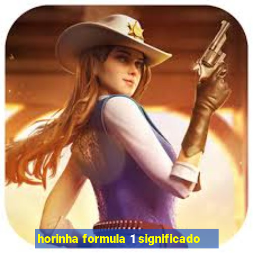 horinha formula 1 significado