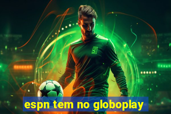 espn tem no globoplay