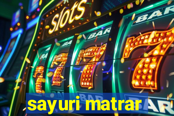 sayuri matrar