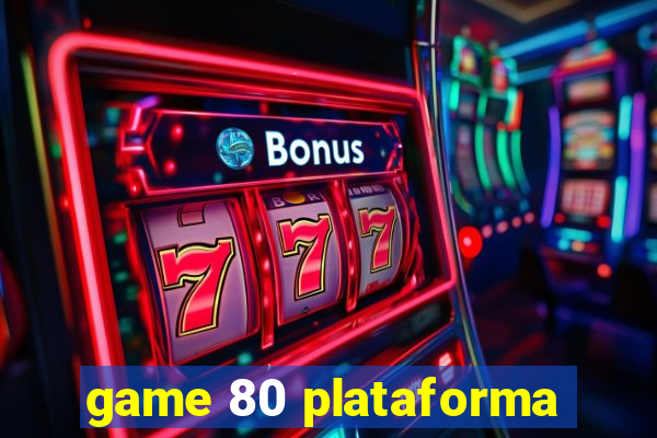 game 80 plataforma