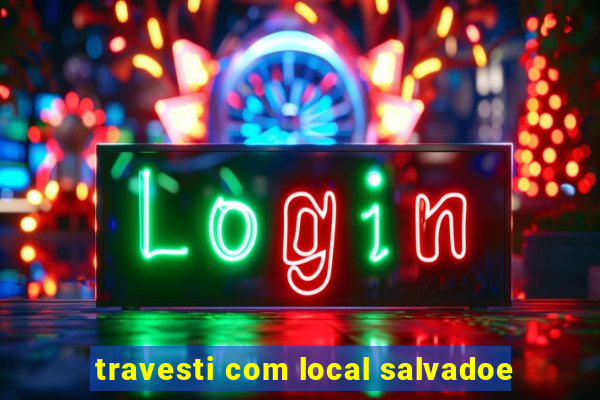 travesti com local salvadoe