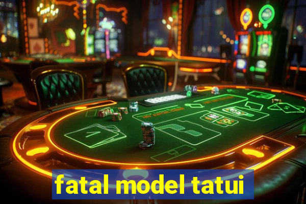 fatal model tatui