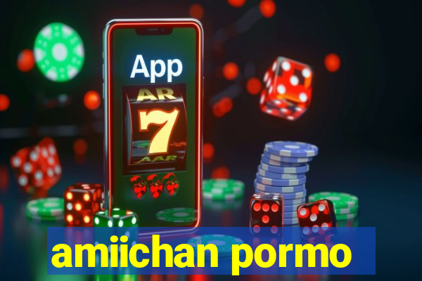amiichan pormo