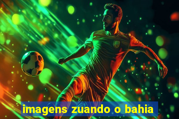imagens zuando o bahia