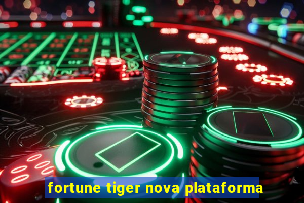 fortune tiger nova plataforma