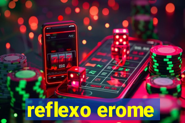 reflexo erome