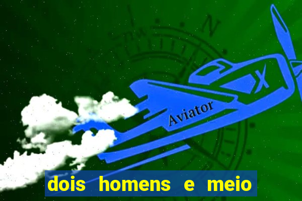 dois homens e meio online dublado